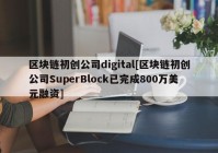 区块链初创公司digital[区块链初创公司SuperBlock已完成800万美元融资]