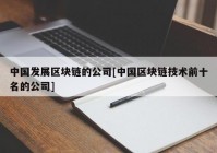 中国发展区块链的公司[中国区块链技术前十名的公司]