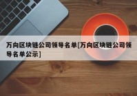 万向区块链公司领导名单[万向区块链公司领导名单公示]