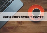 谷歌区块链股票有哪些公司[谷歌的产业链]