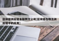 区块链供应链金融物流公司[区块链在物流供应链中的应用]