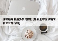 区块链专利最多公司排行[最新全球区块链专利企业排行榜]