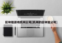 区块链游戏杭州公司[杭州的区块链公司]